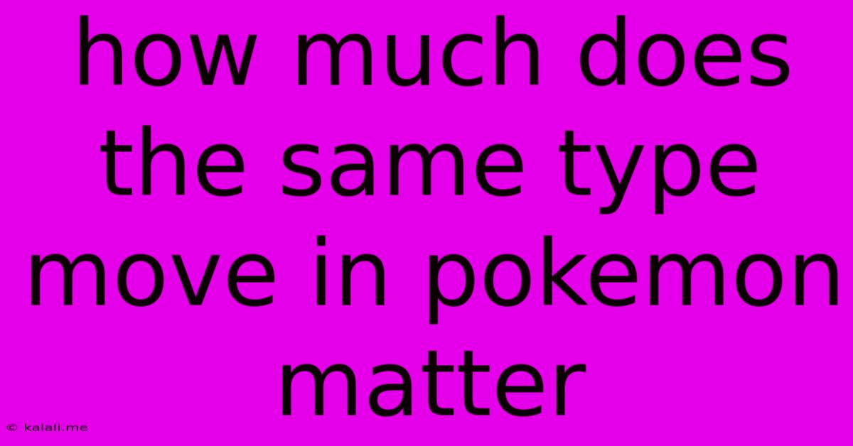 How Much Does The Same Type Move In Pokemon Matter