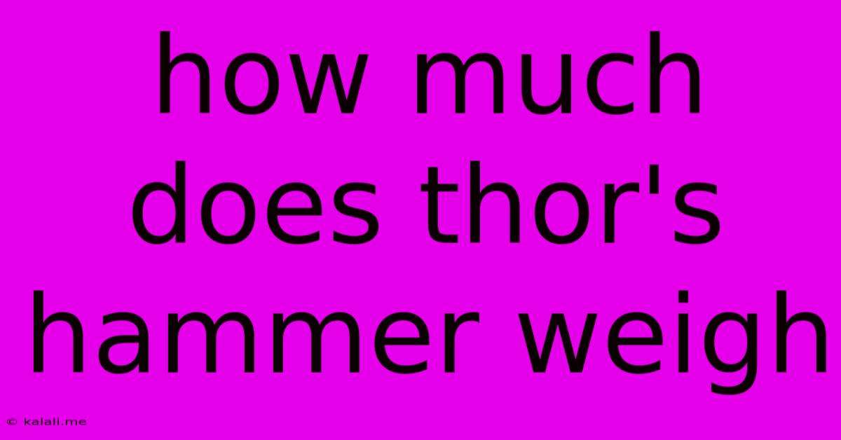 How Much Does Thor's Hammer Weigh