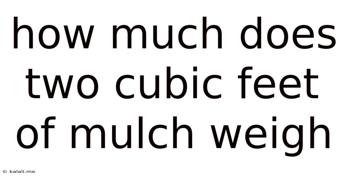 How Much Does Two Cubic Feet Of Mulch Weigh