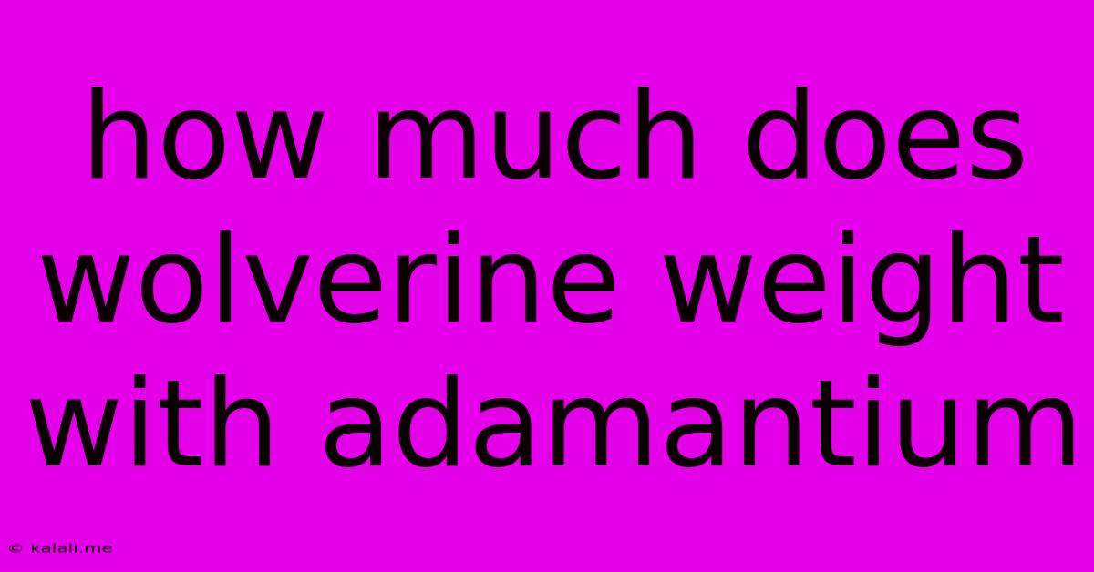 How Much Does Wolverine Weight With Adamantium