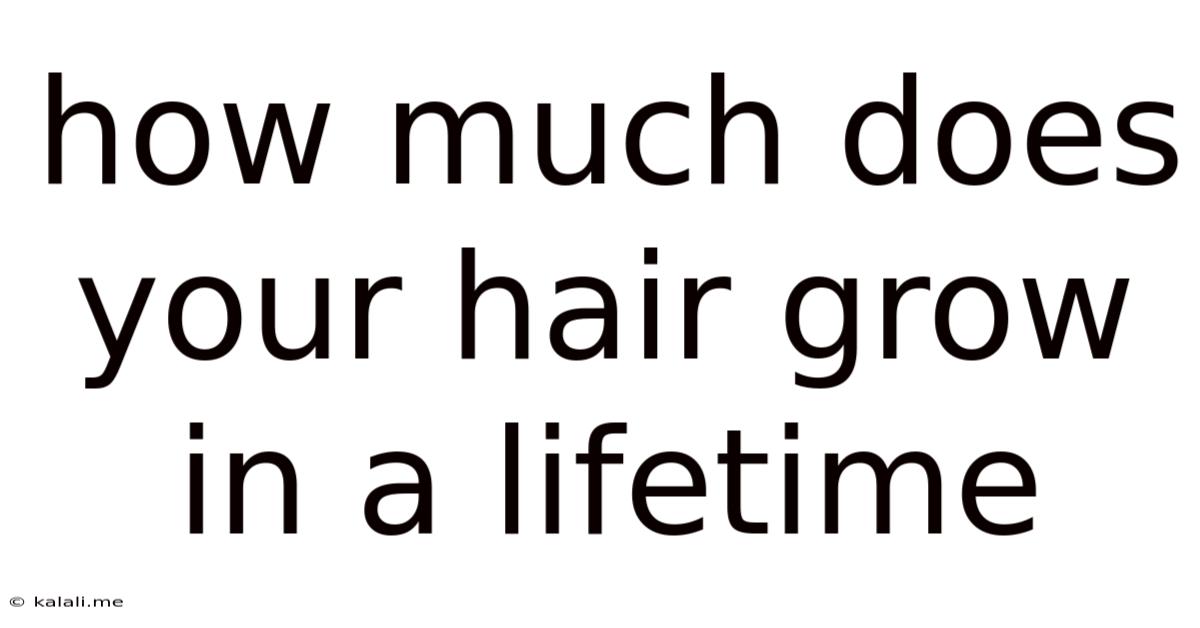 How Much Does Your Hair Grow In A Lifetime
