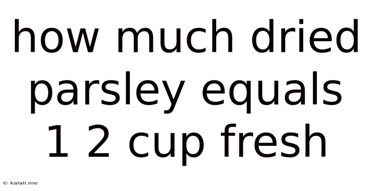 How Much Dried Parsley Equals 1/2 Cup Fresh