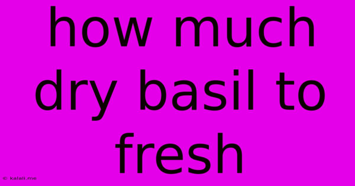 How Much Dry Basil To Fresh