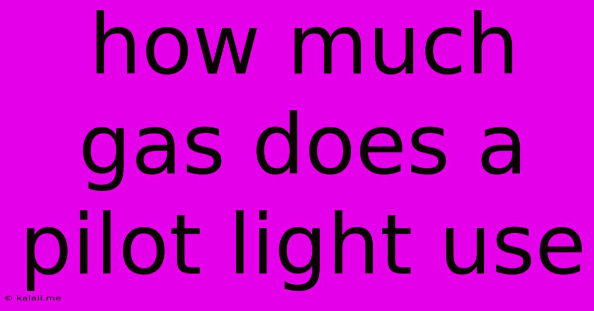 How Much Gas Does A Pilot Light Use