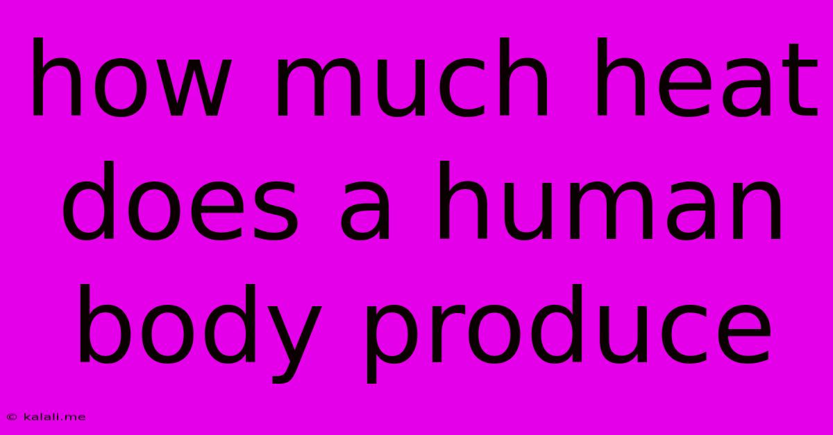 How Much Heat Does A Human Body Produce