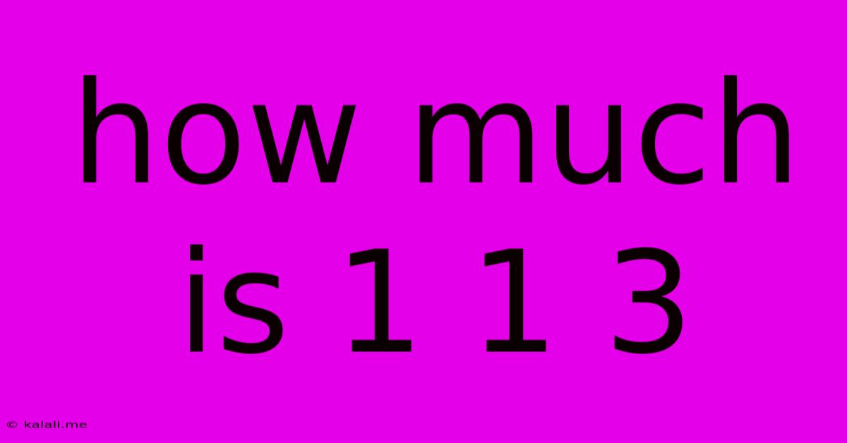 How Much Is 1 1 3