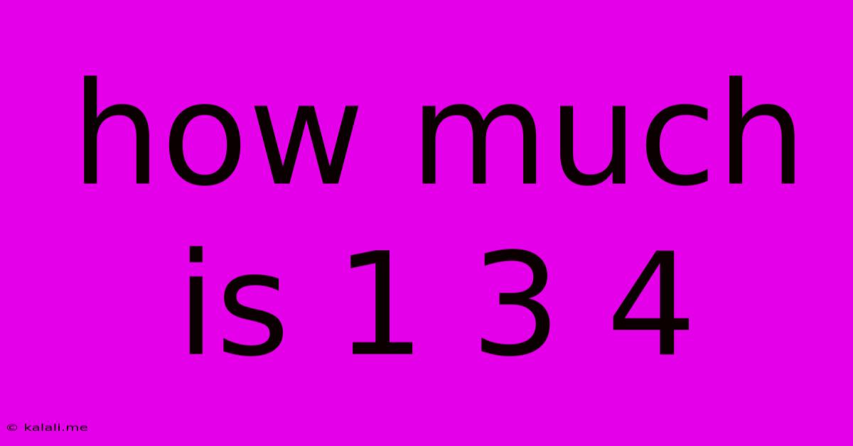 How Much Is 1 3 4