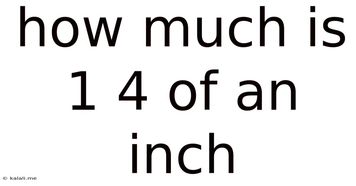 How Much Is 1 4 Of An Inch