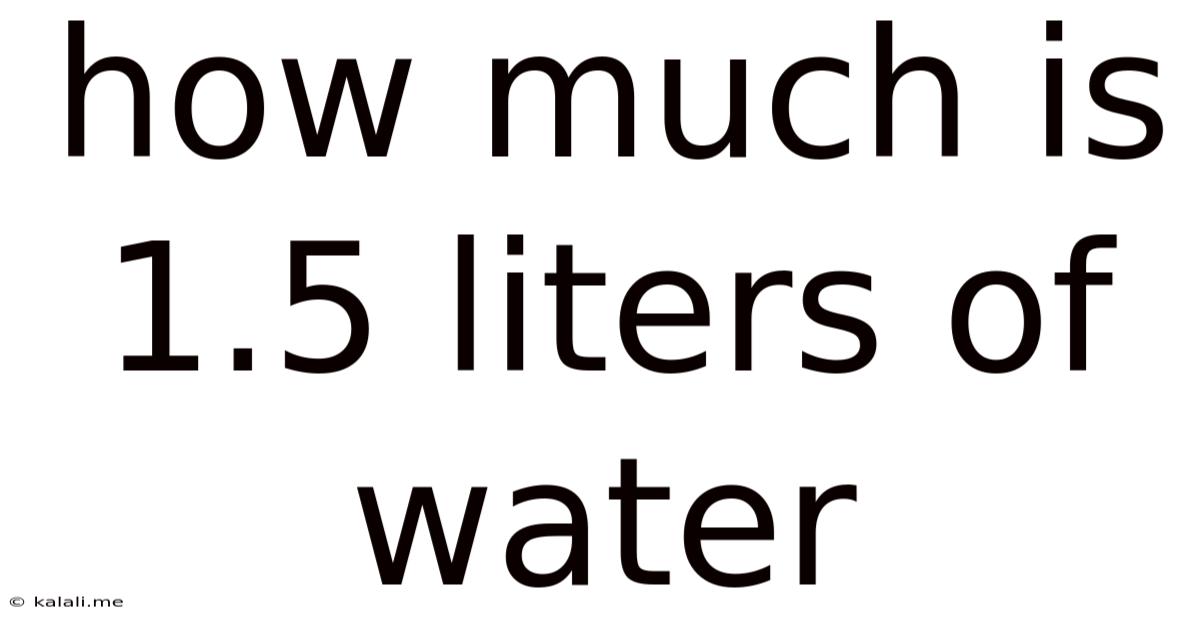 How Much Is 1.5 Liters Of Water