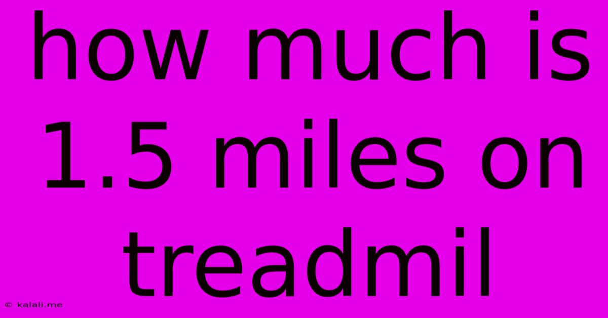 How Much Is 1.5 Miles On Treadmil