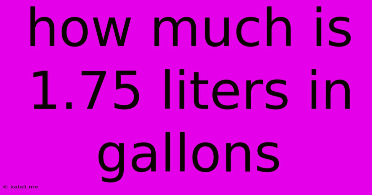 How Much Is 1.75 Liters In Gallons