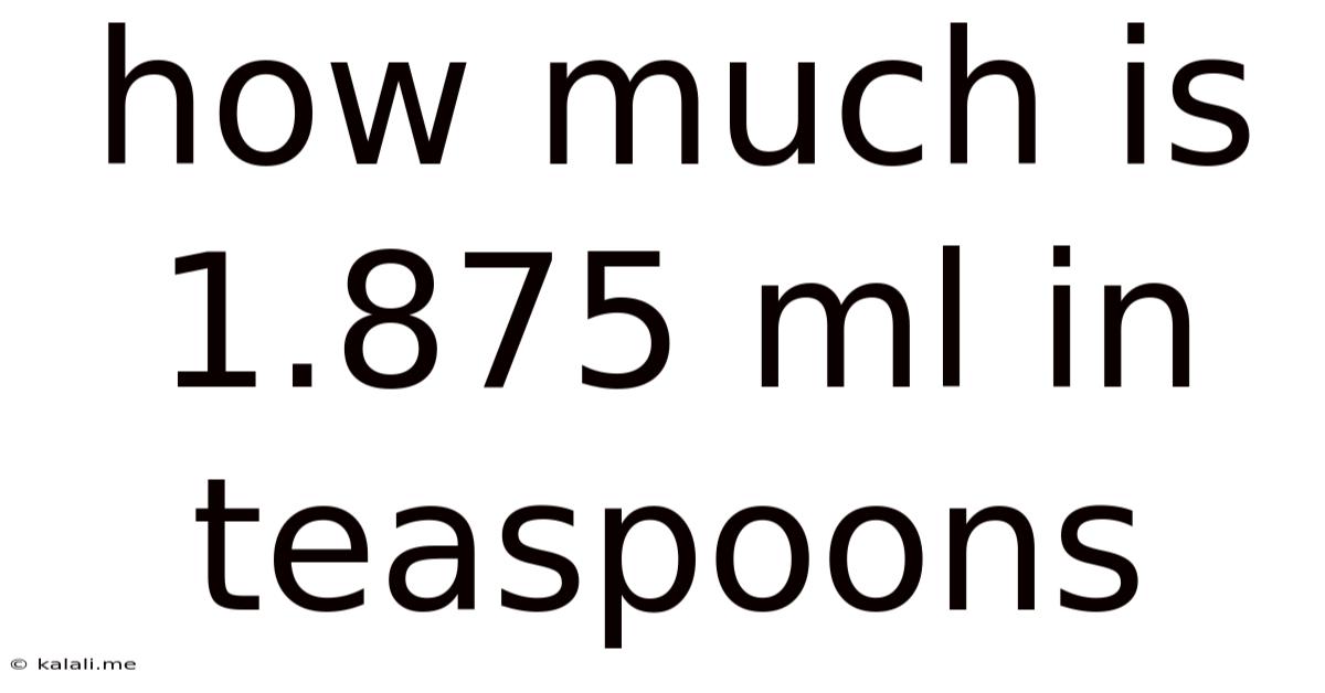 How Much Is 1.875 Ml In Teaspoons