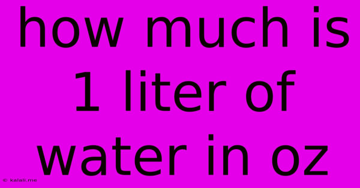 How Much Is 1 Liter Of Water In Oz