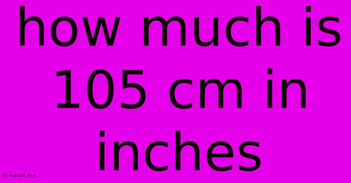 How Much Is 105 Cm In Inches