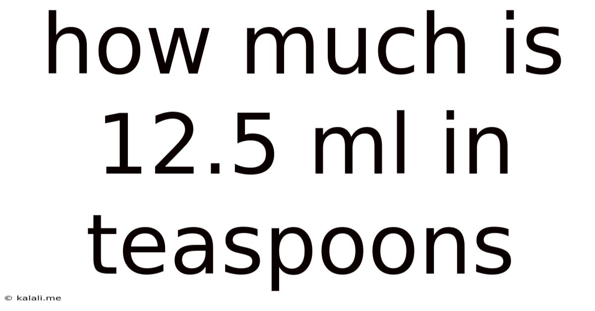 How Much Is 12.5 Ml In Teaspoons