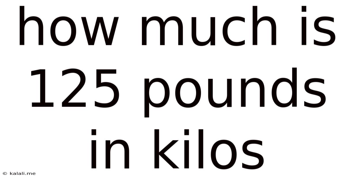 How Much Is 125 Pounds In Kilos