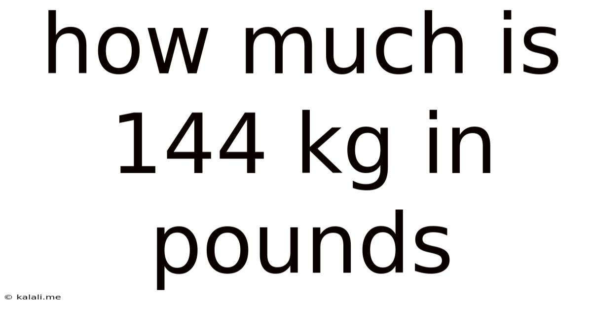 How Much Is 144 Kg In Pounds