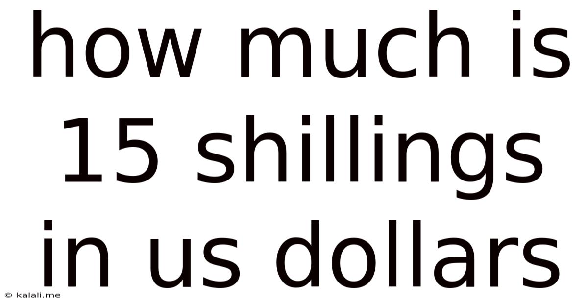 How Much Is 15 Shillings In Us Dollars