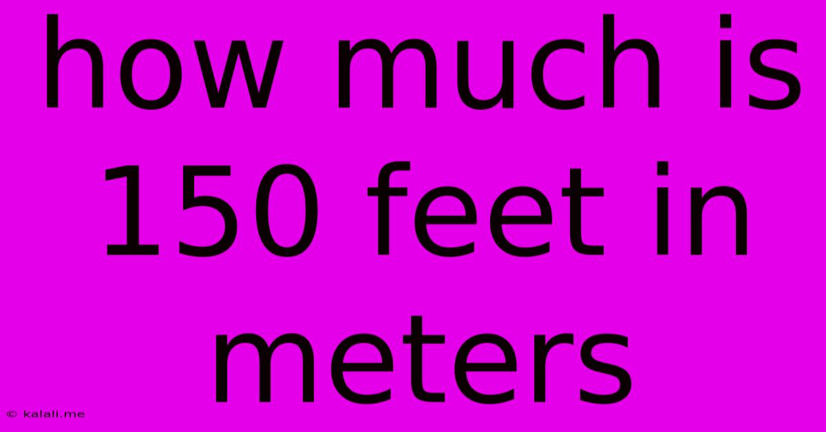 How Much Is 150 Feet In Meters