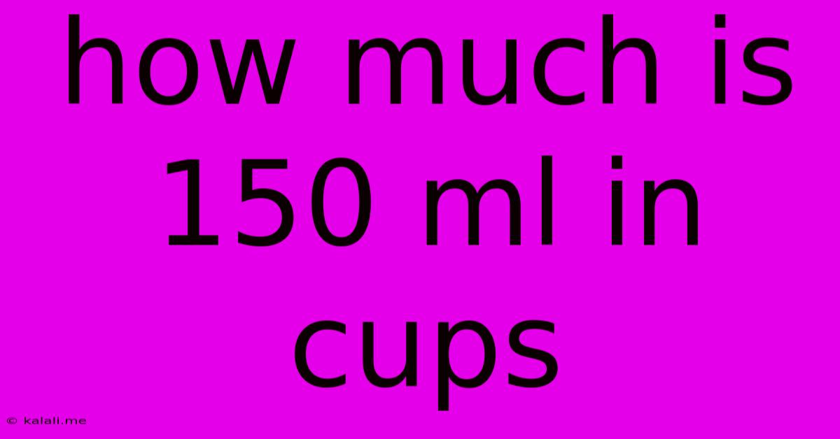 How Much Is 150 Ml In Cups