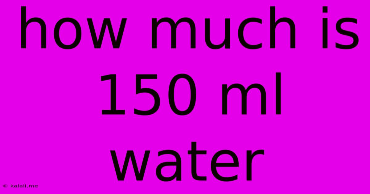 How Much Is 150 Ml Water