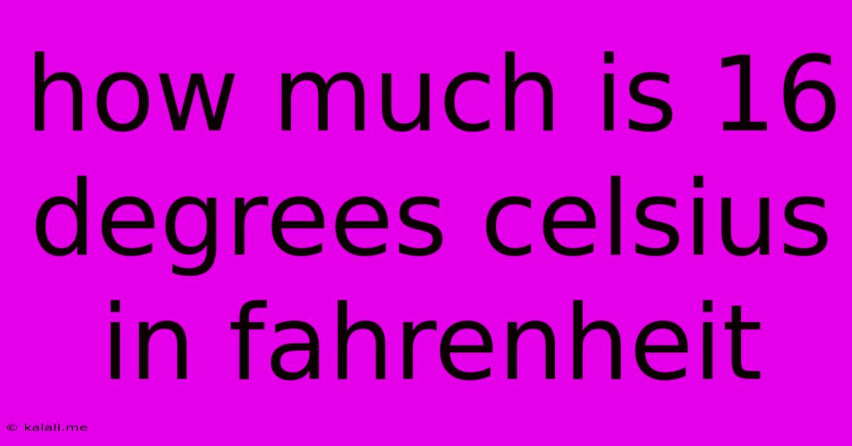 How Much Is 16 Degrees Celsius In Fahrenheit