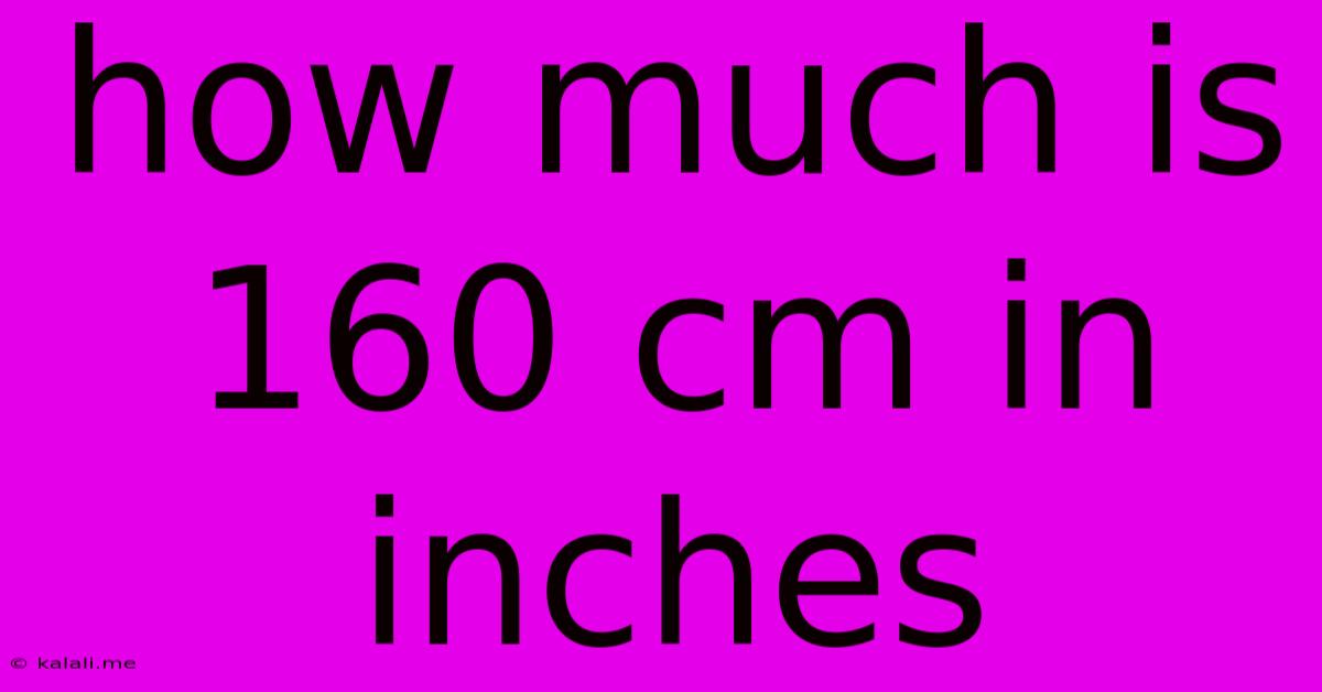 How Much Is 160 Cm In Inches