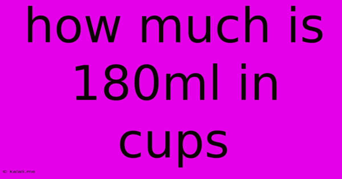 How Much Is 180ml In Cups