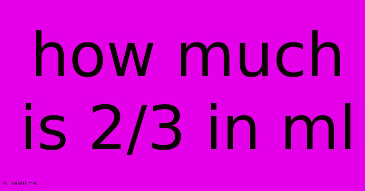 How Much Is 2/3 In Ml