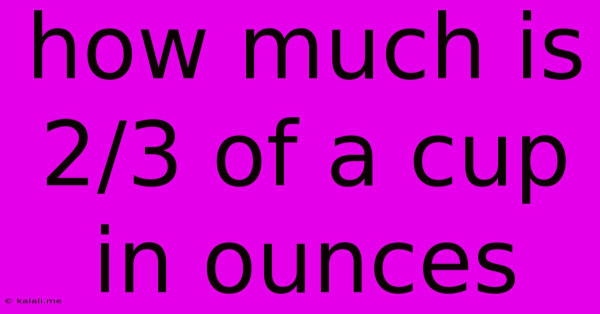 How Much Is 2/3 Of A Cup In Ounces