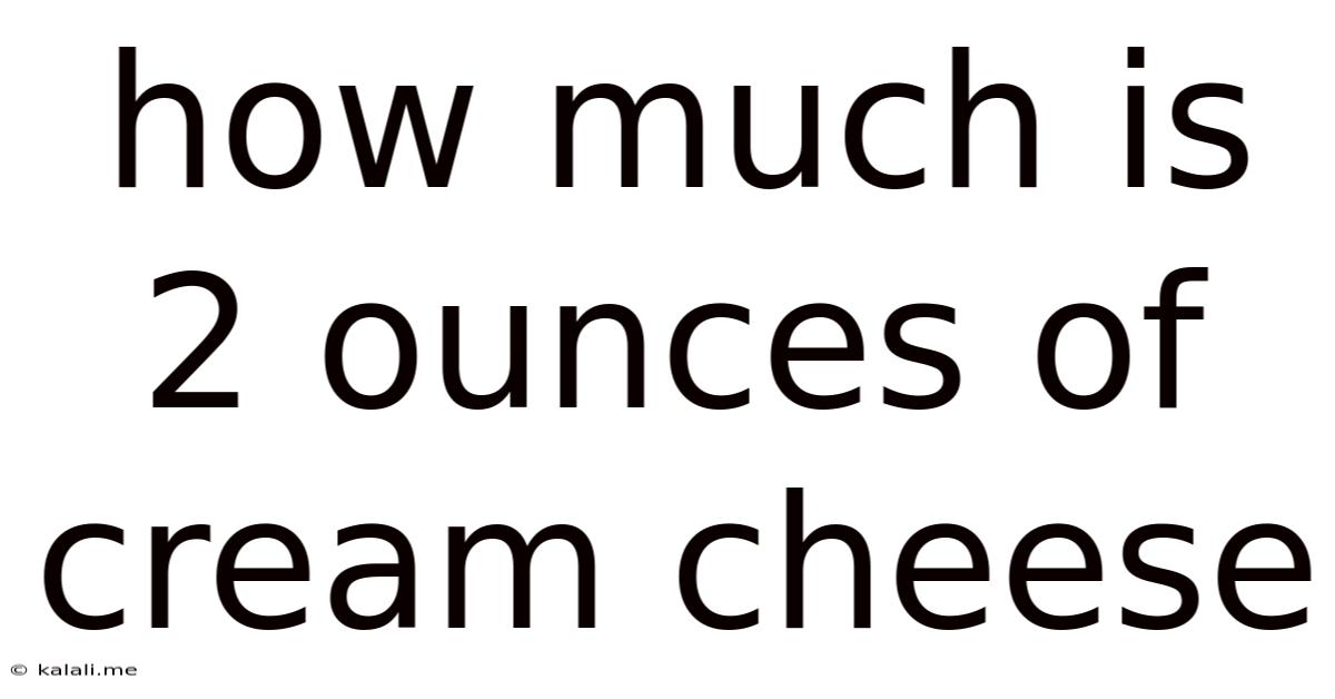 How Much Is 2 Ounces Of Cream Cheese
