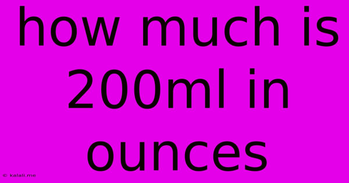 How Much Is 200ml In Ounces