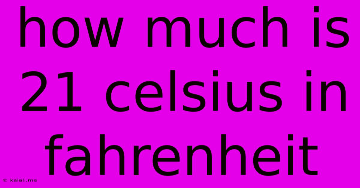 How Much Is 21 Celsius In Fahrenheit