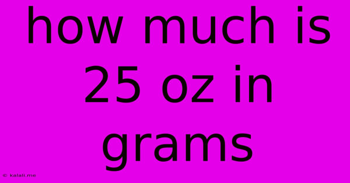 How Much Is 25 Oz In Grams