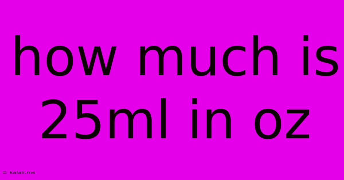 How Much Is 25ml In Oz