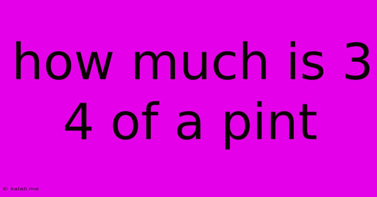 How Much Is 3 4 Of A Pint