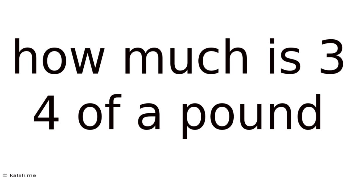 How Much Is 3 4 Of A Pound