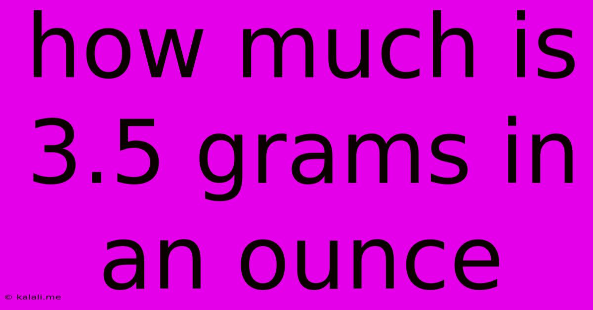 How Much Is 3.5 Grams In An Ounce