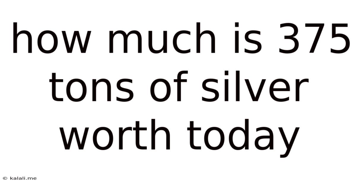How Much Is 375 Tons Of Silver Worth Today