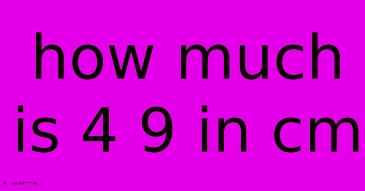 How Much Is 4 9 In Cm