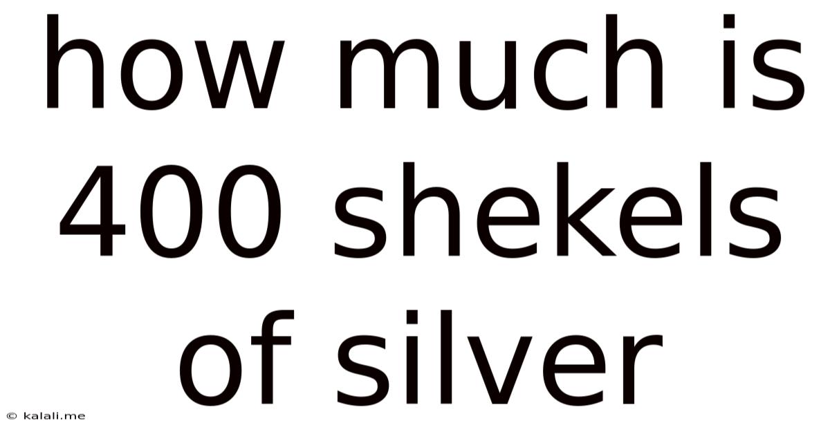 How Much Is 400 Shekels Of Silver