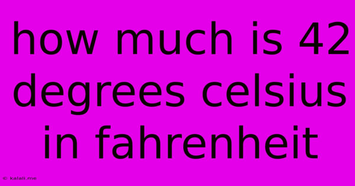 How Much Is 42 Degrees Celsius In Fahrenheit