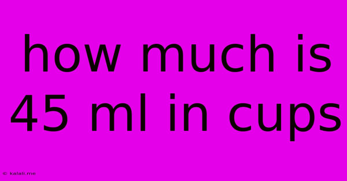 How Much Is 45 Ml In Cups