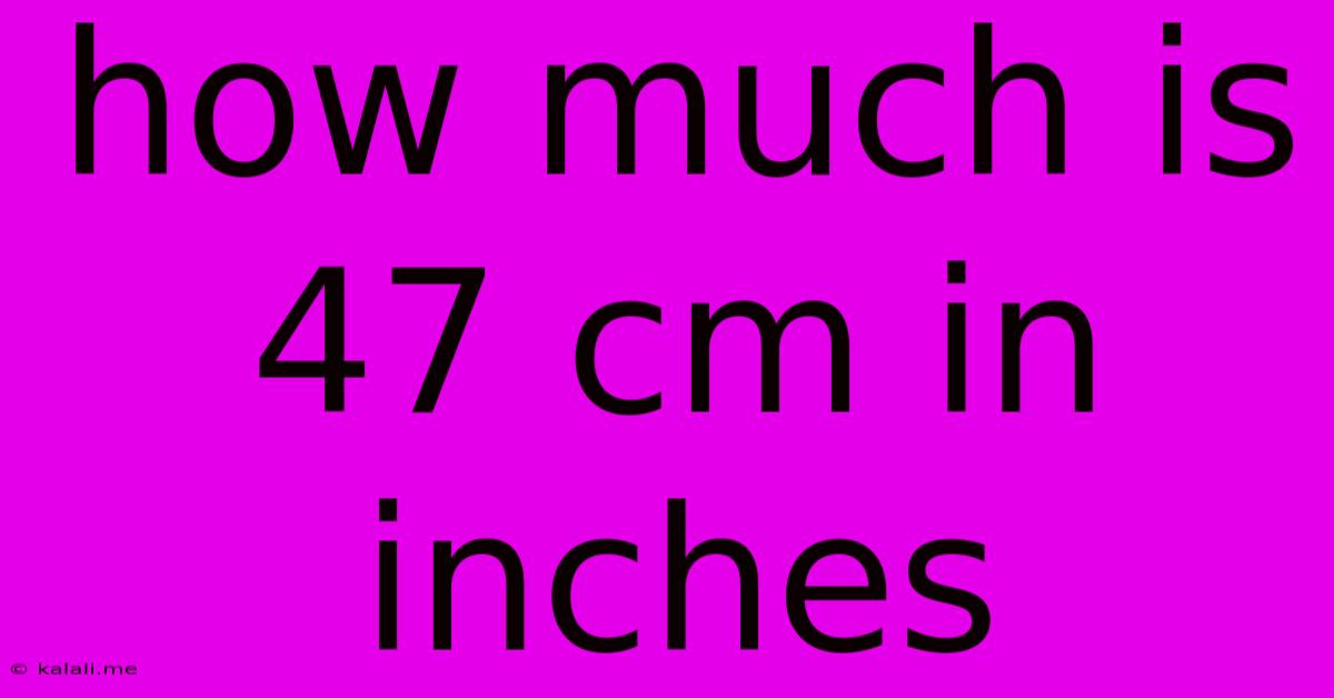 How Much Is 47 Cm In Inches