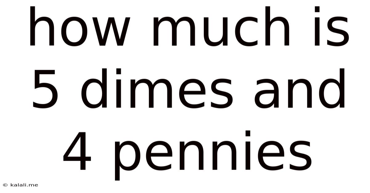 How Much Is 5 Dimes And 4 Pennies