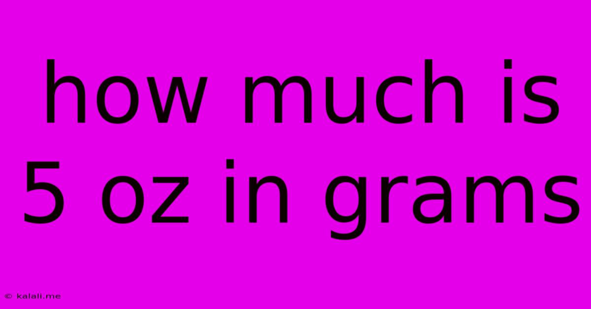 How Much Is 5 Oz In Grams