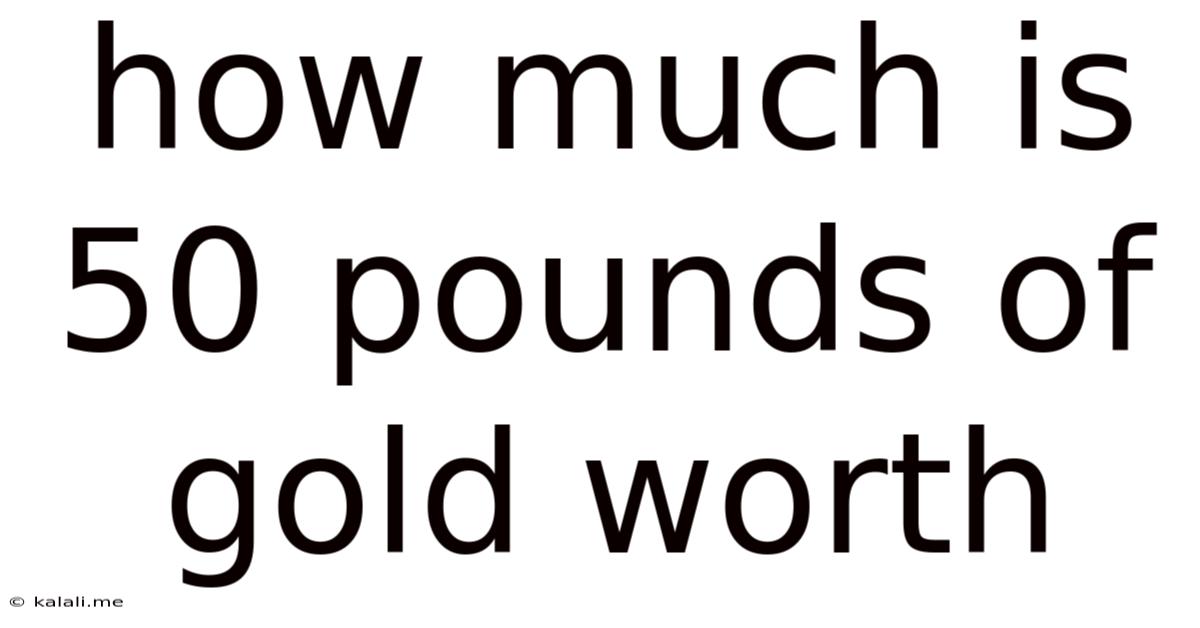 How Much Is 50 Pounds Of Gold Worth