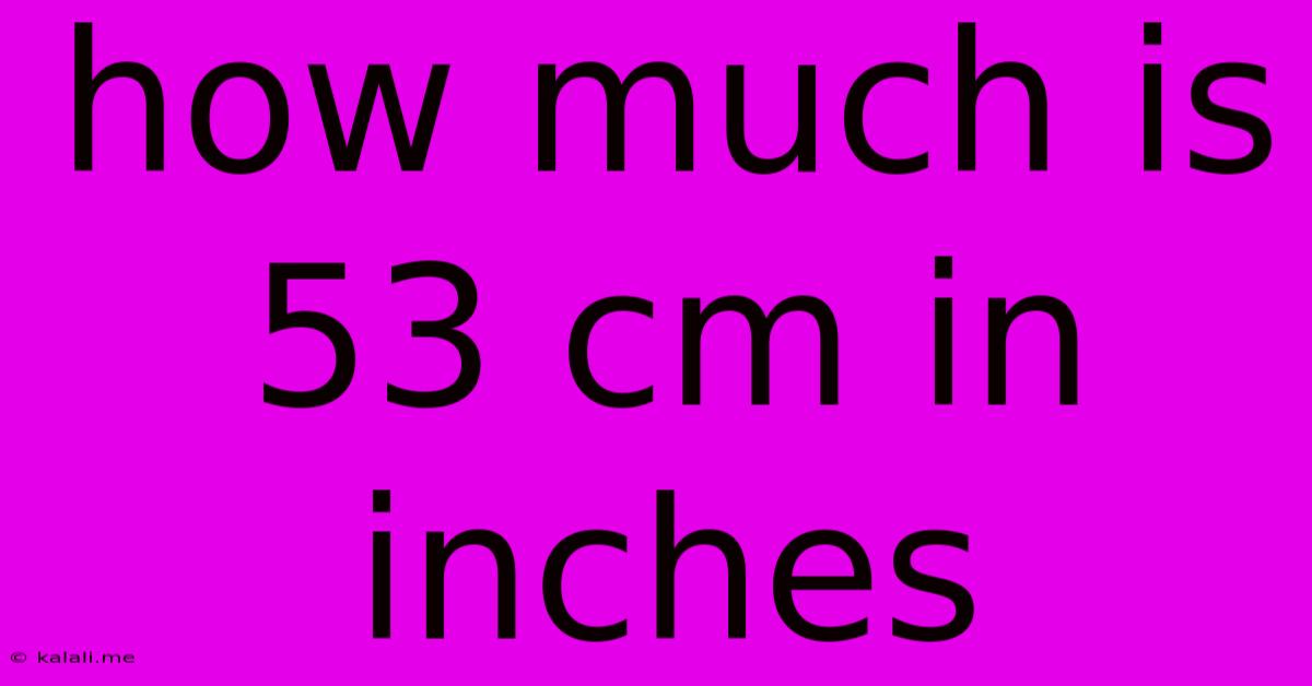 How Much Is 53 Cm In Inches
