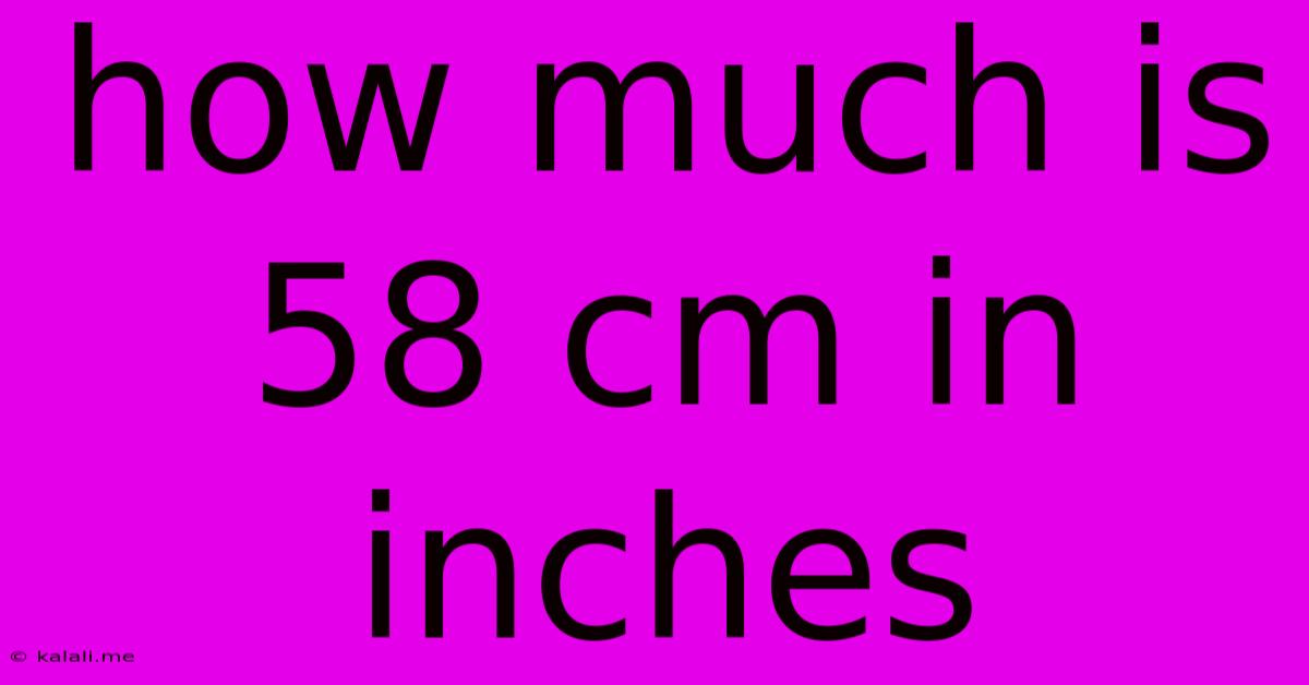 How Much Is 58 Cm In Inches