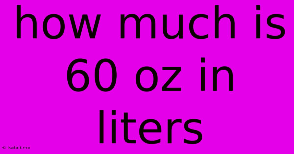 How Much Is 60 Oz In Liters